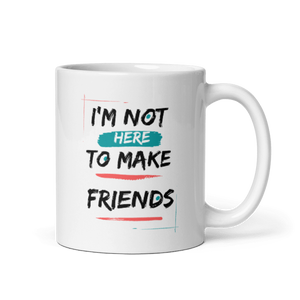 I’m Not Here ToMake Friends Mug