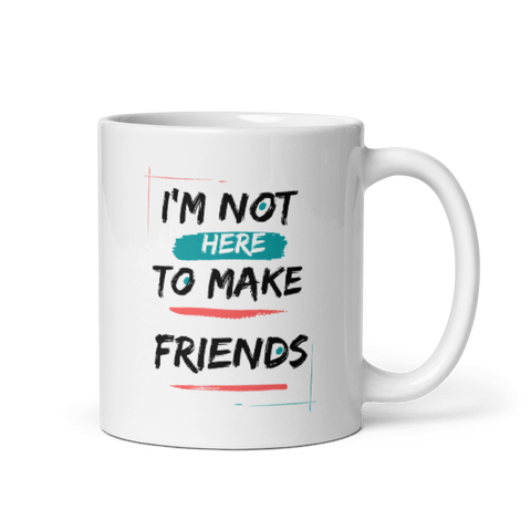 I’m Not Here ToMake Friends Mug